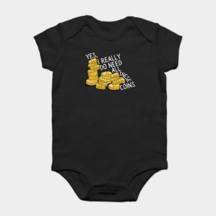 Yes I Really Do Need All These Coins Baby Bodysuit